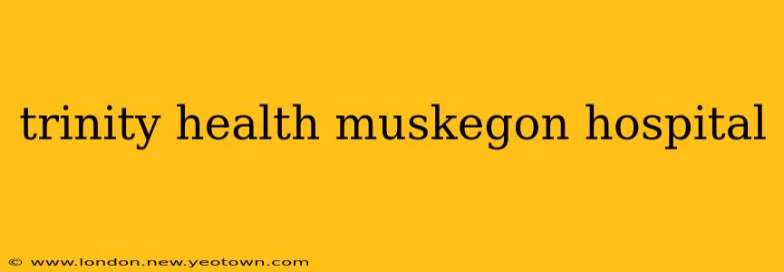 trinity health muskegon hospital