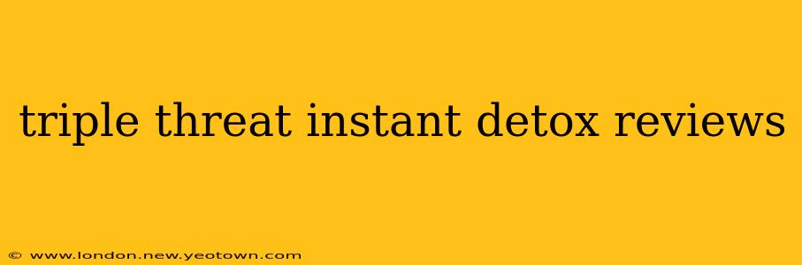 triple threat instant detox reviews