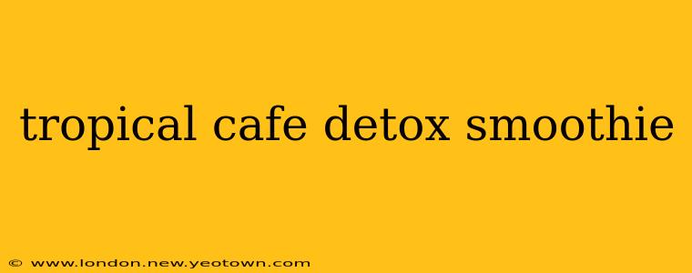 tropical cafe detox smoothie