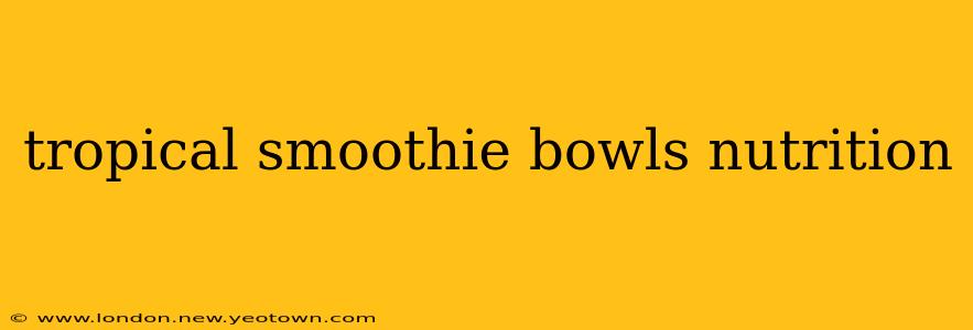 tropical smoothie bowls nutrition