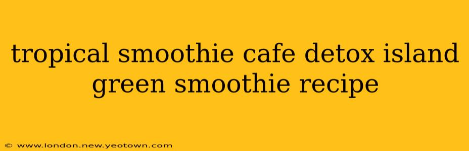 tropical smoothie cafe detox island green smoothie recipe