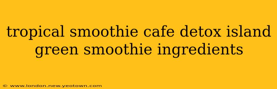 tropical smoothie cafe detox island green smoothie ingredients