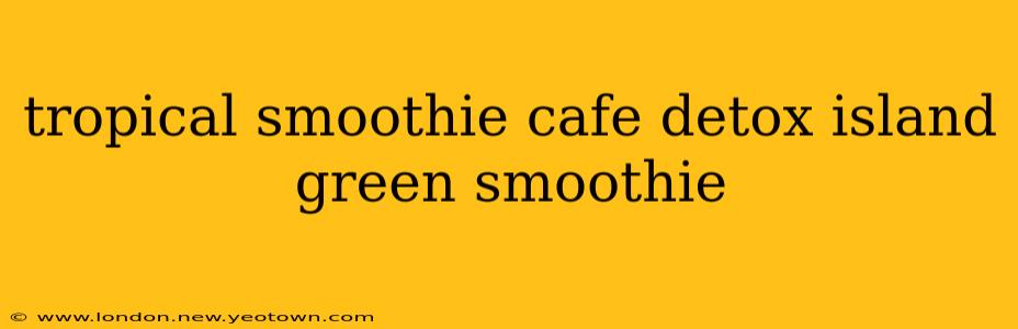 tropical smoothie cafe detox island green smoothie