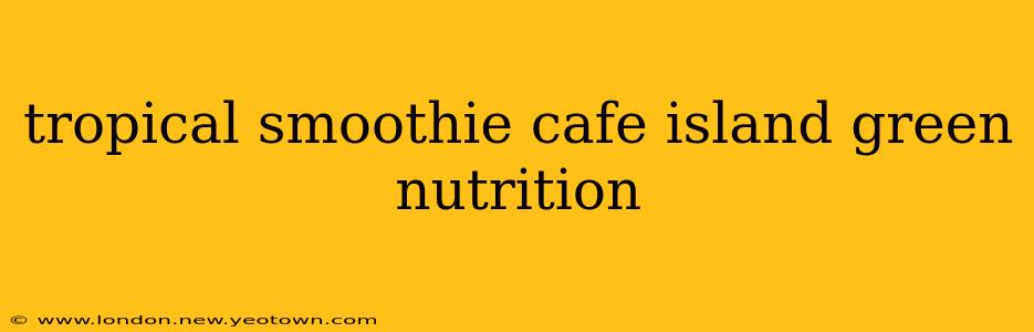 tropical smoothie cafe island green nutrition