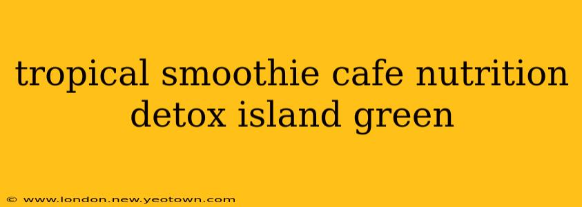 tropical smoothie cafe nutrition detox island green