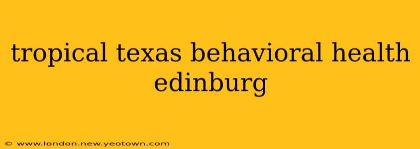 tropical texas behavioral health edinburg