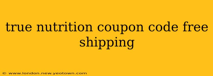 true nutrition coupon code free shipping