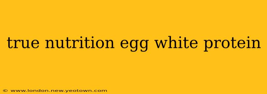 true nutrition egg white protein