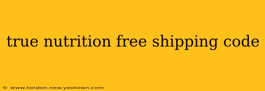 true nutrition free shipping code