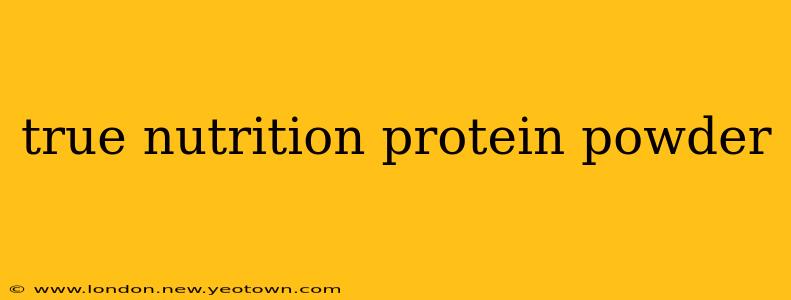 true nutrition protein powder