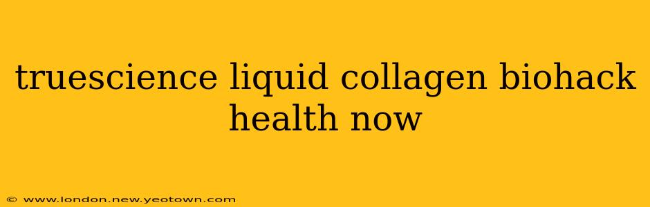truescience liquid collagen biohack health now