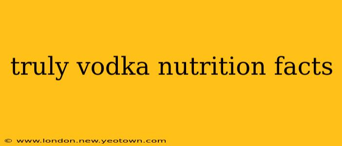 truly vodka nutrition facts
