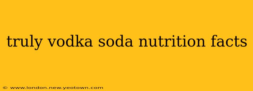 truly vodka soda nutrition facts