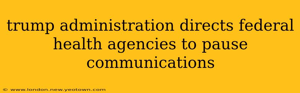 trump administration directs federal health agencies to pause communications