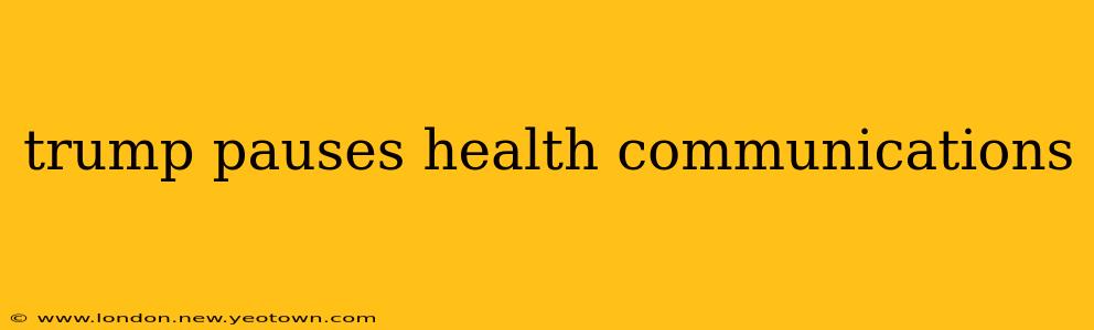 trump pauses health communications