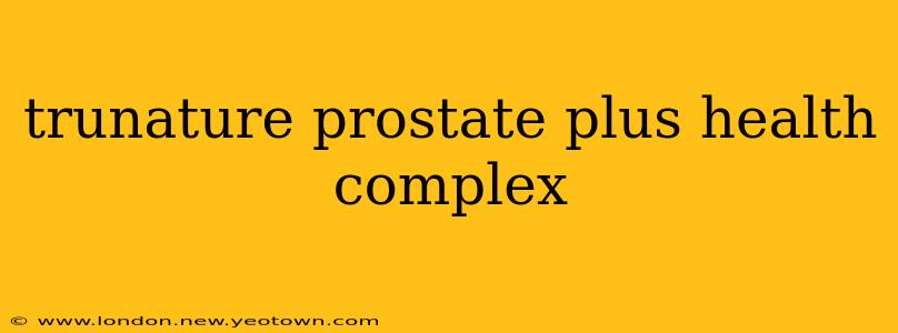 trunature prostate plus health complex