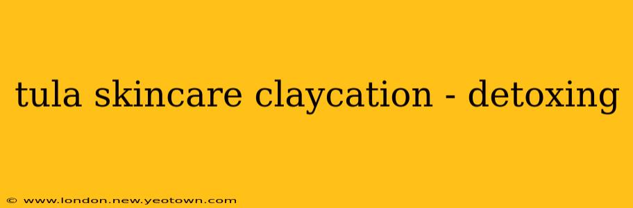 tula skincare claycation - detoxing