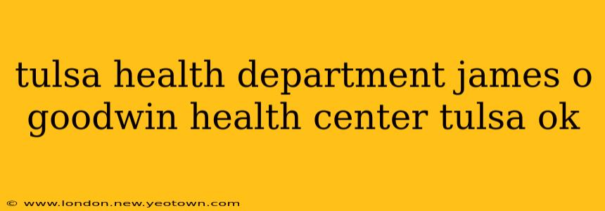 tulsa health department james o goodwin health center tulsa ok