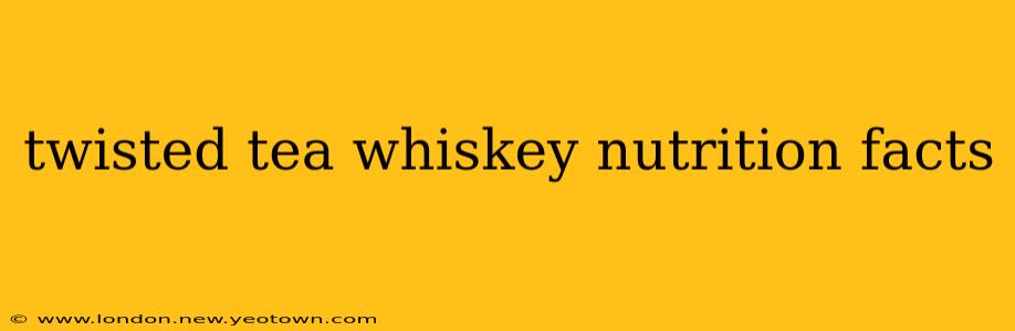 twisted tea whiskey nutrition facts