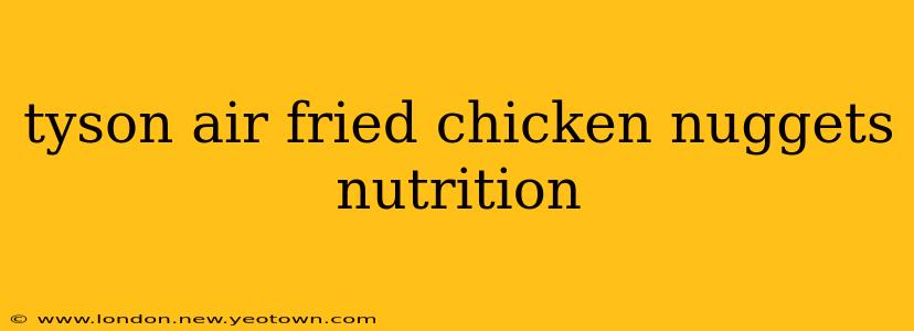 tyson air fried chicken nuggets nutrition