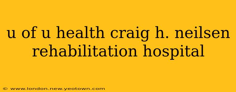 u of u health craig h. neilsen rehabilitation hospital