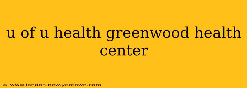 u of u health greenwood health center