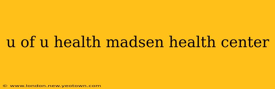 u of u health madsen health center