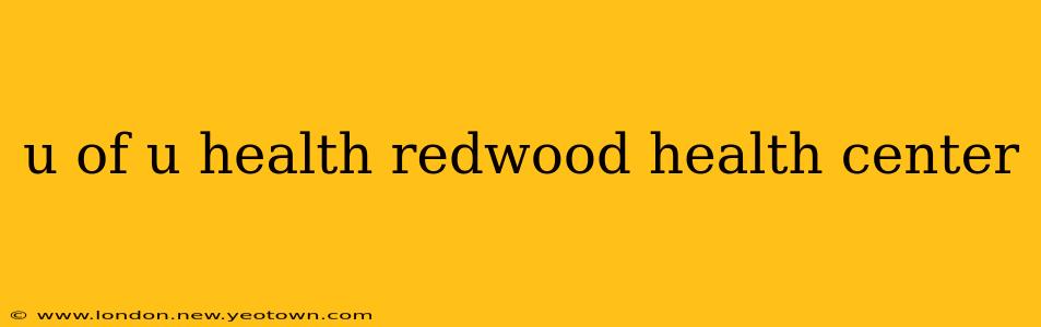 u of u health redwood health center