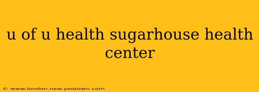 u of u health sugarhouse health center