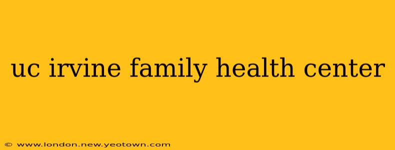 uc irvine family health center