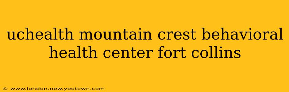 uchealth mountain crest behavioral health center fort collins