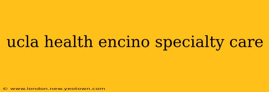 ucla health encino specialty care