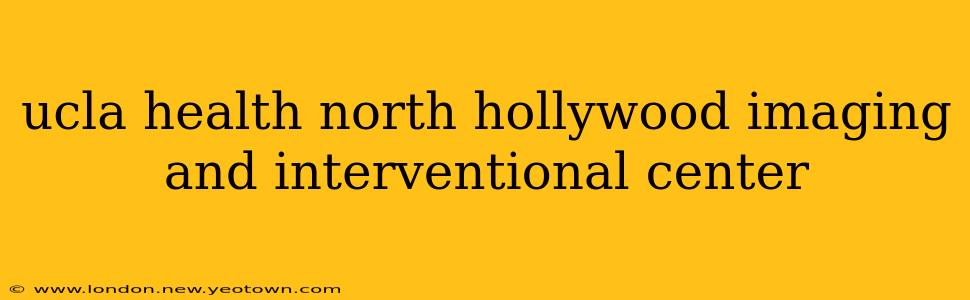 ucla health north hollywood imaging and interventional center