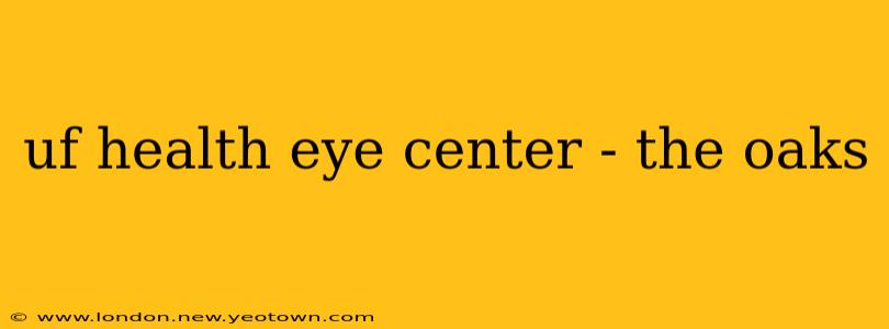 uf health eye center - the oaks