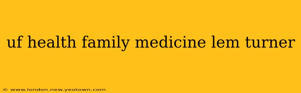 uf health family medicine lem turner