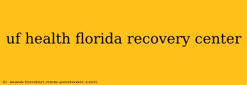 uf health florida recovery center