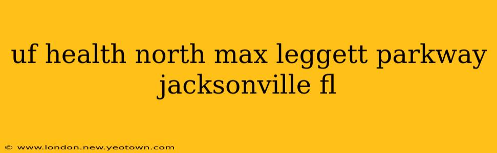 uf health north max leggett parkway jacksonville fl