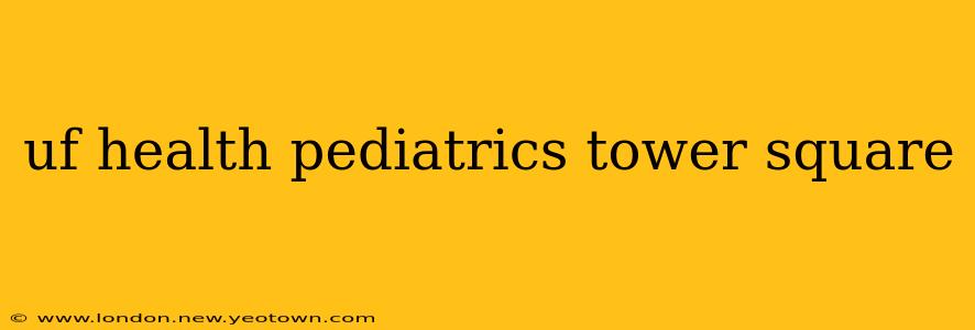 uf health pediatrics tower square