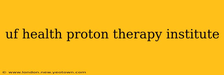 uf health proton therapy institute