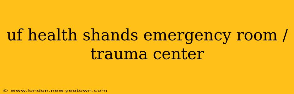 uf health shands emergency room / trauma center