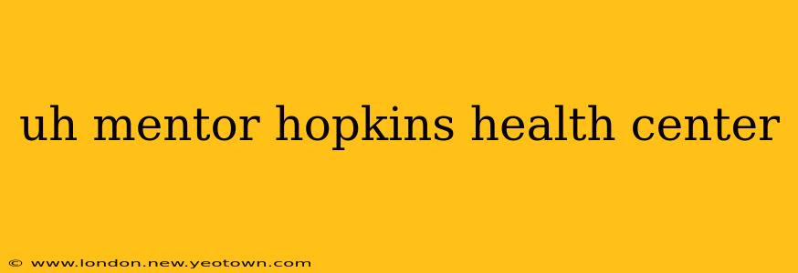 uh mentor hopkins health center