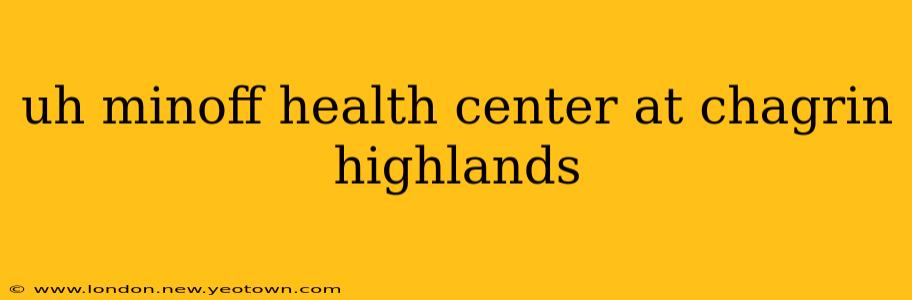 uh minoff health center at chagrin highlands