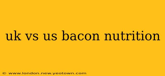 uk vs us bacon nutrition