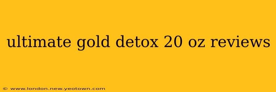 ultimate gold detox 20 oz reviews