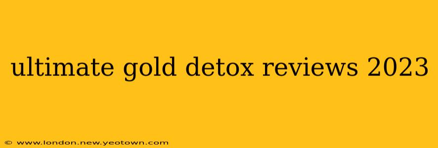 ultimate gold detox reviews 2023