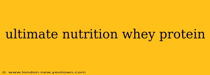 ultimate nutrition whey protein