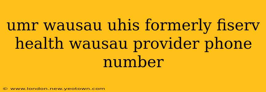 umr wausau uhis formerly fiserv health wausau provider phone number