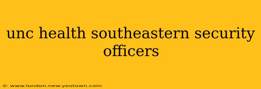 unc health southeastern security officers