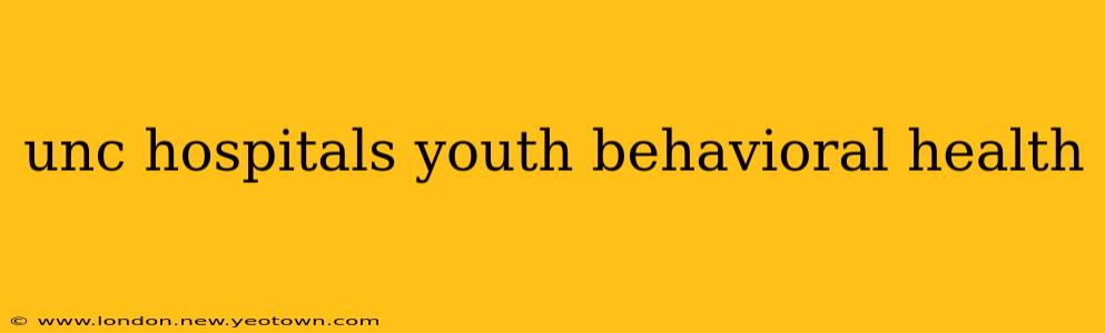 unc hospitals youth behavioral health