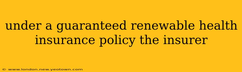 under a guaranteed renewable health insurance policy the insurer